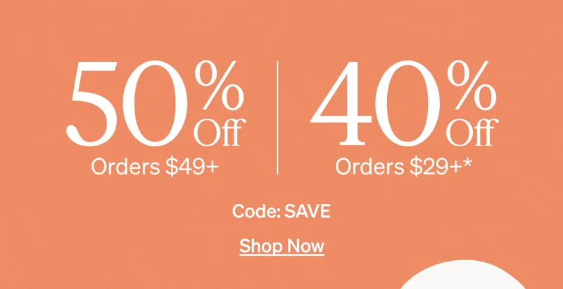 50% Off Orders $49+ & 40% Off Orders $29+
