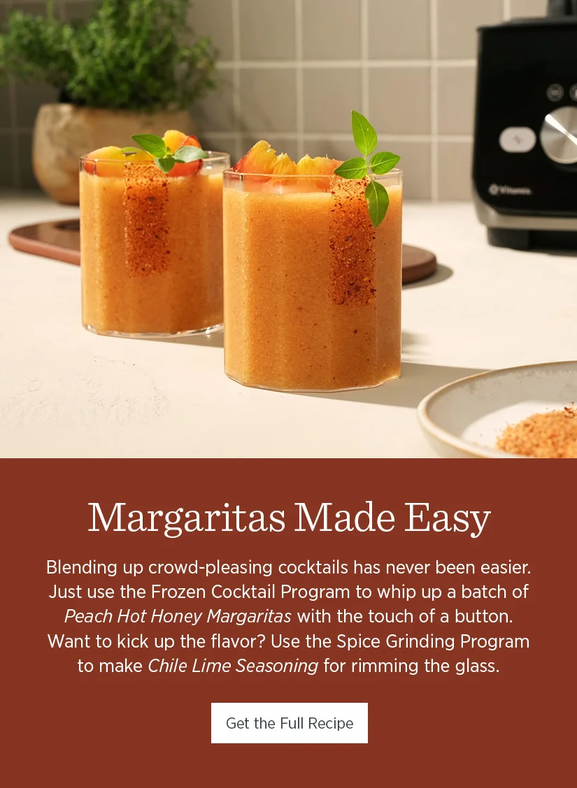 Margaritas Made Easy. Blending up crowd-pleasing cocktails has never been easier. Just use the Frozen Cocktail Program to whip up a batch of Peach Hot Honey Margaritas with the touch of a button. Want to kick up the flavor? Use the Spice Grinding Program to make Chile Lime Seasoning for rimming the glass.