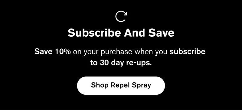 Subscribe And Save | Save 10% on your purchase when you subscribe  to 30 day re-ups. | Shop Repel Spray