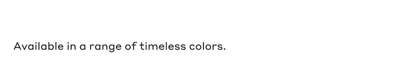 Available in a range of timeless colors.