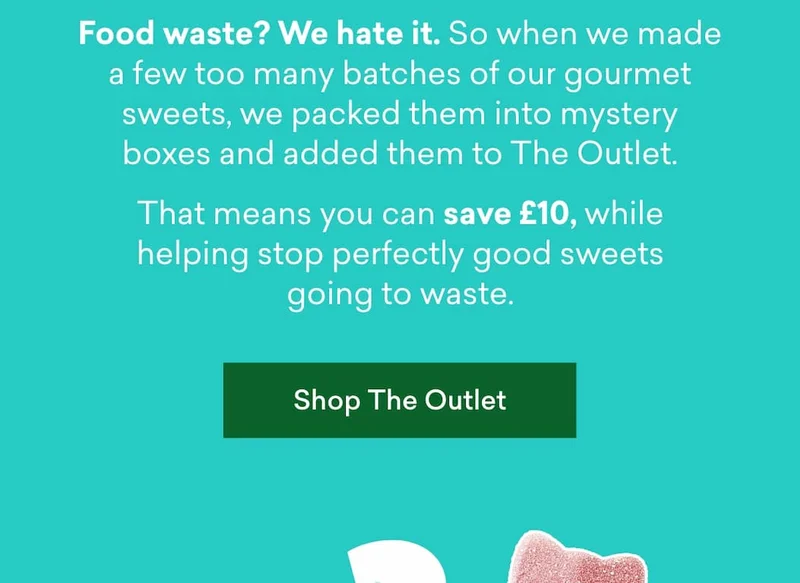 Food waste? We hate it. So when we made a few too many batches of our gourmet sweets, we packed them into mystery boxes and added them to The Outlet.  That means you can **save £10**, while helping stop perfectly good sweets going to waste.