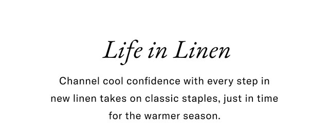Life in Linen Channel cool confidence with every step in new linen takes on classic staples, just in time for the warmer season.