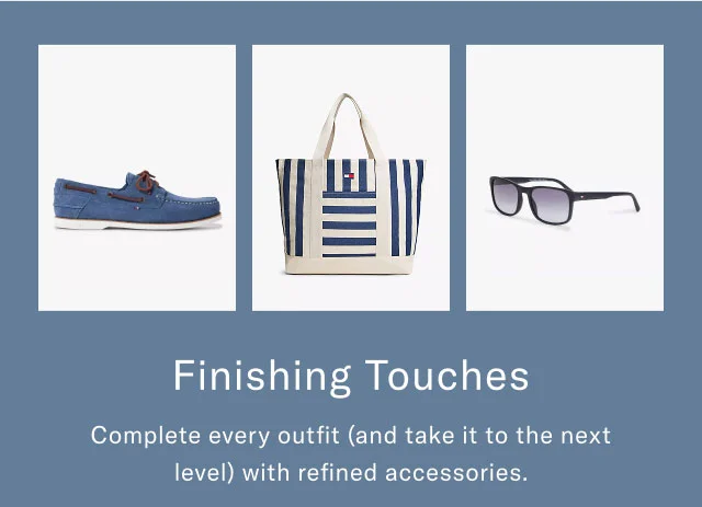 Finishing Touches Complete every outfit (and take it to the next level) with refined accessories.