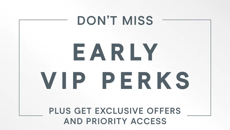 Don’t Miss Early VIP Perks! Plus get exclusive offers and priority access!