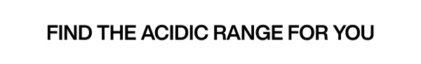 FIND THE ACIDIC RANGE FOR YOU