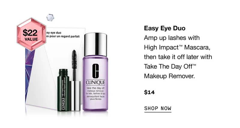 Easy Eye Duo | Amp up lashes with High Impact TM Mascara, then take it off later with Take The Day Off TM Makeup Remover. $14 SHOP NOW