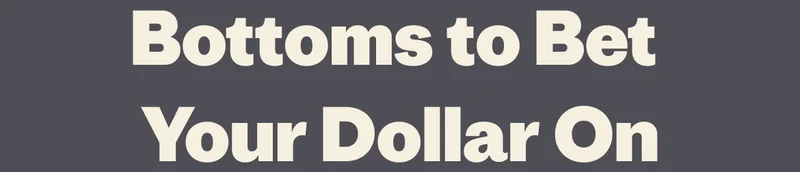 Bottoms to Bet Your Dollar On