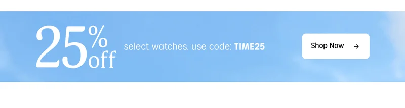 25% off select watches use code: discount code | Shop Now