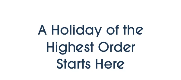 A Holiday of the Highest Order Starts Here