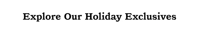 Explore Our Holiday Exclusives