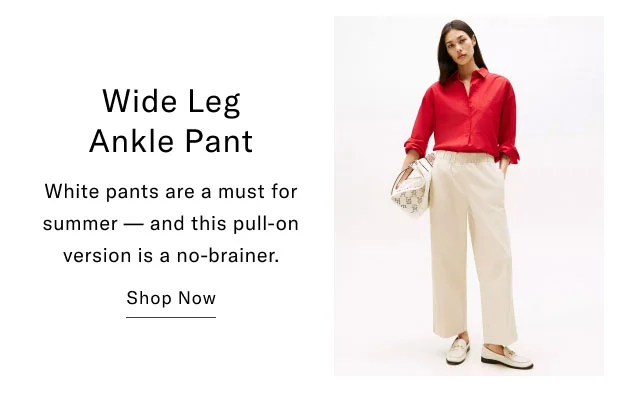 Wide Leg Ankle Pant White pants are a must for summer and this pull-on version is a no-brainer. Shop Now