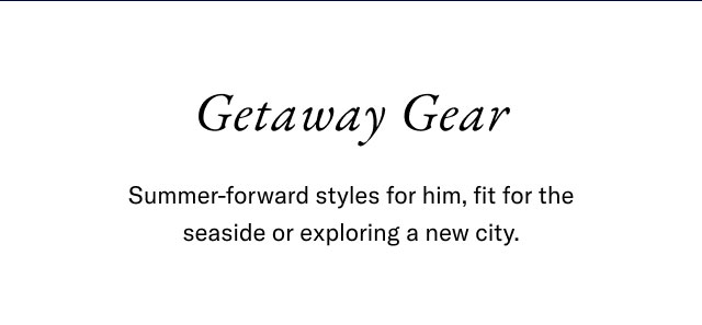 Summer-forward styles for him, fit for the seaside or exploring a new city.
