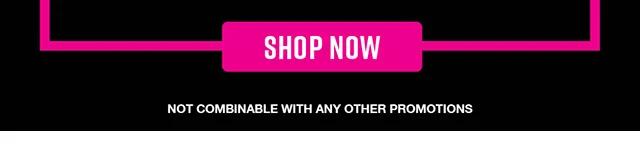 Shop Now. Not combinable with any other promotions