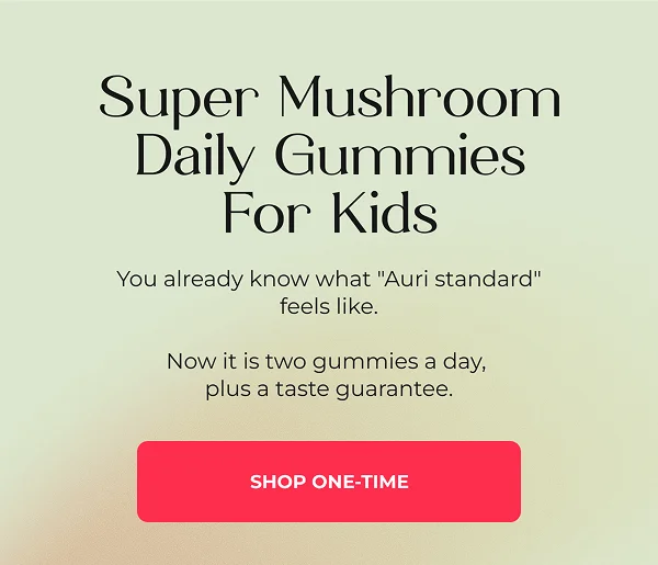 Super Mushroom Daily Gummies For Kids  You already know what "Auri standard" feels like. Now it is two gummies a day, plus a taste guarantee.  {Shop One-Time}