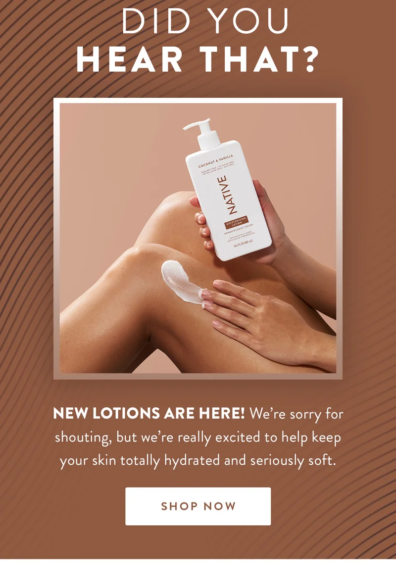 Did You Hear That? | NEW LOTIONS ARE HERE! We’re sorry for shouting, but we’re really excited to help keep your skin totally hydrated and seriously soft. | SHOP NOW