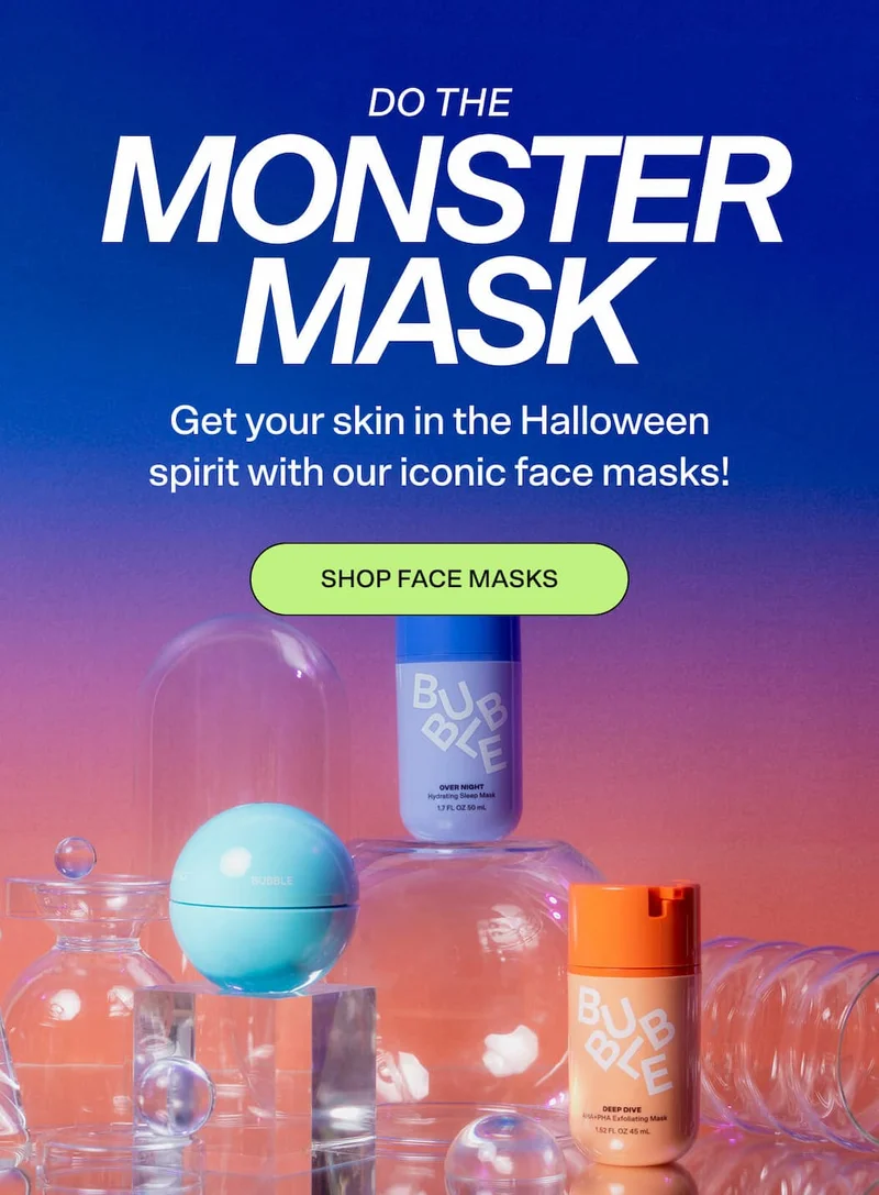 Do the Monster Mask Get your skin in the Halloween spirit with our iconic face masks! SHOP FACE MASKS