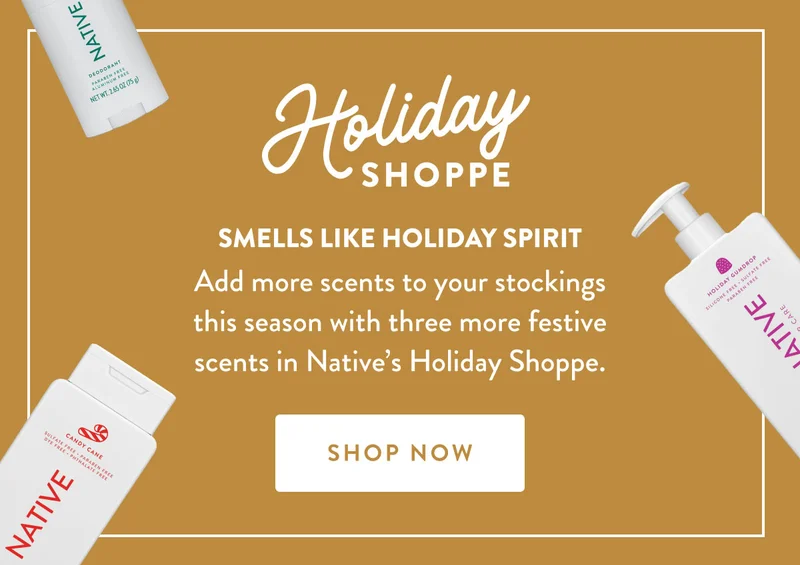 Holiday SHOPPE | Holiday SMELLS LIKE HOLIDAY SPIRIT | Add more scents to your stockings this season with three more festive scents in Native's Holiday Shoppe. | SHOP NOW
