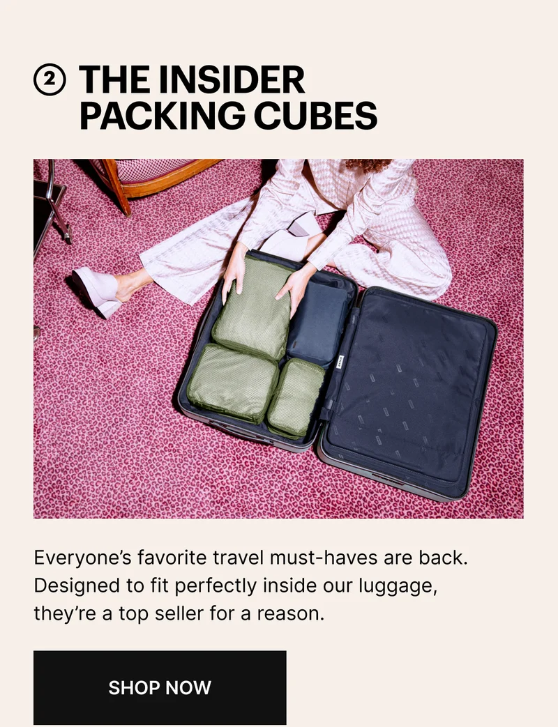 2 THE INSIDER PACKING CUBES | Everyone's favorite travel must-haves are back. Designed to fit perfectly inside our luggage, they're a top seller for a reason. | SHOP NOW