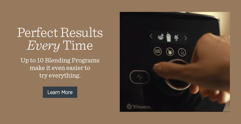 Perfect Results Every Time. Up to 10 Blending Programs make it even easier to try everything.
