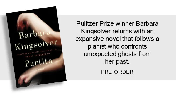 Partita: A Novel By Barbara Kingsolver : Pulitzer Prize winner Barbara Kingsolver returns with an expansive novel that follows a pianist who confronts unexpected ghosts from her past. PRE-ORDER