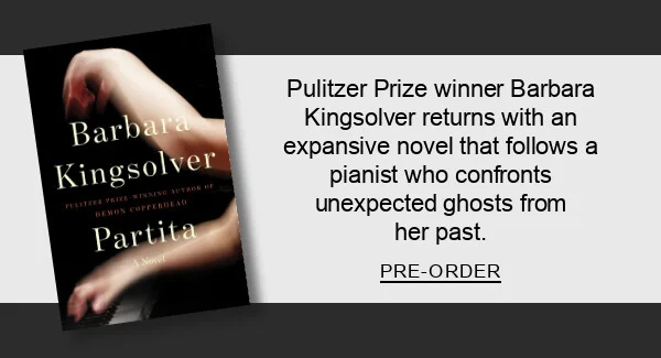 Partita: A Novel By Barbara Kingsolver : Pulitzer Prize winner Barbara Kingsolver returns with an expansive novel that follows a pianist who confronts unexpected ghosts from her past. PRE-ORDER