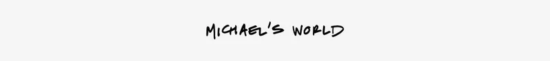 MICHAEL'S WORLD