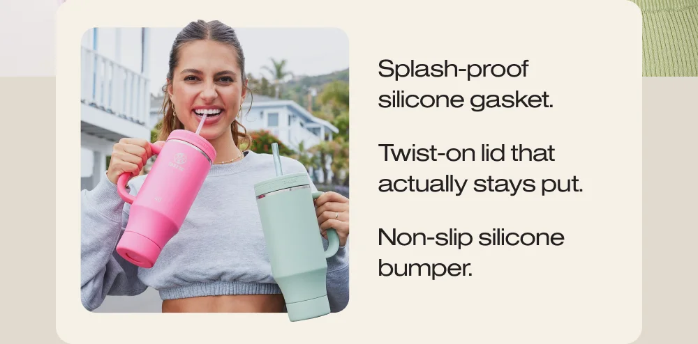 Splash-proof silicone gasket. Twist-on lid that actually stays put. Non-slip silicone bumper.