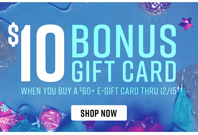 $10 Bonus Gift Card When You Buy A $60 or more E-Gift Card Thru 12-15. Shop Now