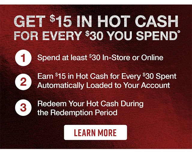 Get $15 In Hot Cash For Every $30 You Spend. Learn More