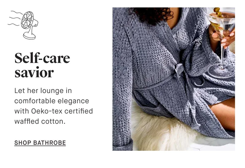 Self-care savior. Let her lounge in  comfortable elegance  with Oeko-tex certified waffled cotton.  -- SHOP BATHROBE