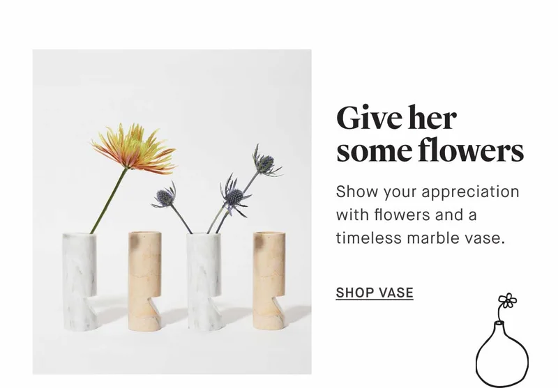 Give her some flowers. Show your appreciation with flowers and a timeless marble vase. -- SHOP VASE