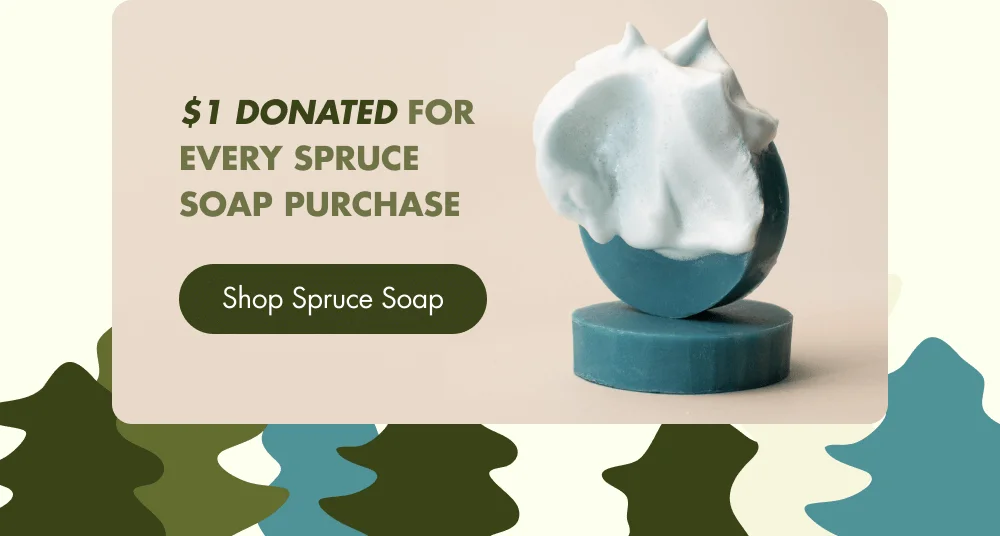 $1 Donated for Every Spruce Soap Purchase Shop Spruce Soap
