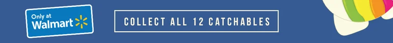 ONLY AT WALMART | COLLECT ALL 12 CATCHABLES