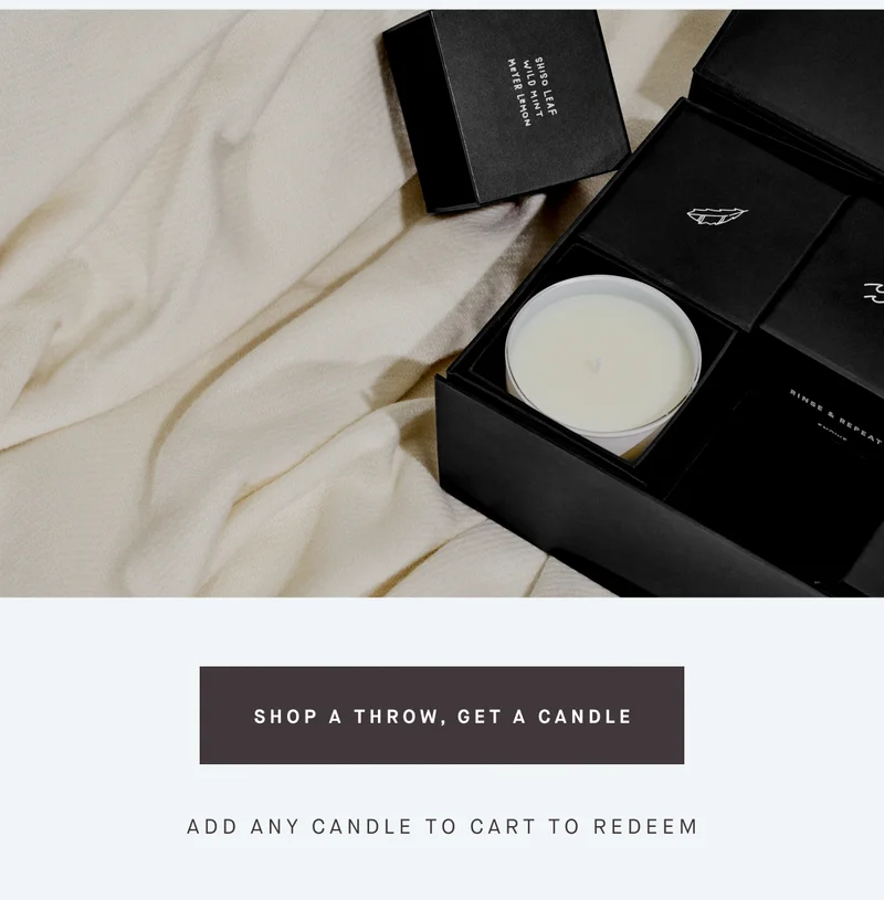 SHOP A THROW, GET A CANDLE Add ANY candle to cart to redeem