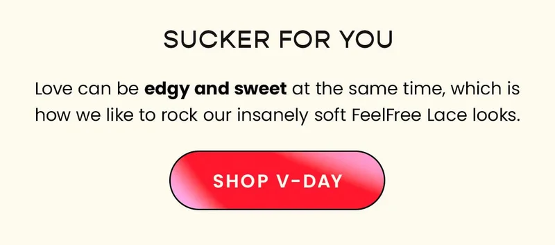 Sucker For You. Love can be edgy and sweet at the same time, which is how we like to rock our insanely soft FeelFree Lace looks. Shop V-Day.