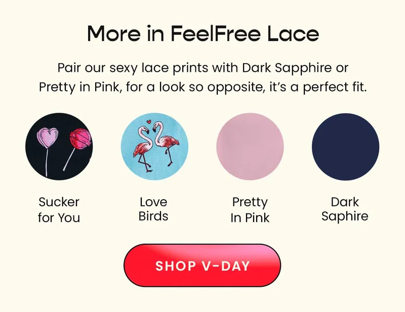 More In FeelFree Lace. Pair our rexy lace prints with Dark Sapphire or Pretty In Pink, for a look so opposite, it's a perfect fit.
