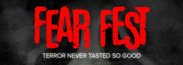 FEAR FEST: TERROR NEVER TASTED SO GOOD