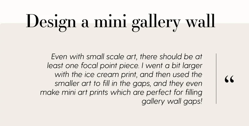 Design a mini gallery wall | Even with small scale art, there should be at least one focal point piece. I went a bit larger with the ice cream print, and then used the smaller art to fill in the gaps, and they even make mini art prints which are perfect for filling gallery wall gaps!