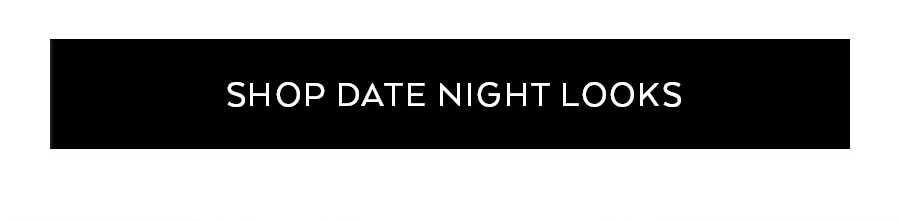 SHOP DATE NIGHT LOOKS