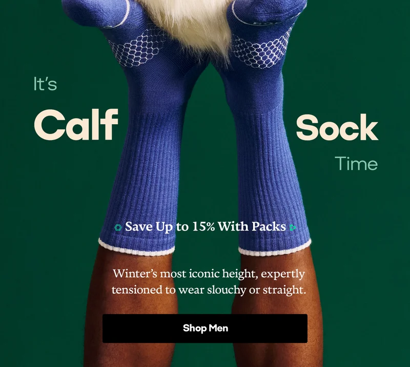 It's Calf Sock Time. Save Up to 15% With Packs. Winter's most iconic height, expertly tensioned to wear slouchy or straight. Shop Men