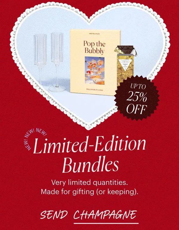 Up to 25% Off! New! Limited-Edition Bundles - Very limited quantities. Made for gifting (or keeping). Send Champagne. Send Chocolate. Send Flowers. Send Puzzles. Send Romance. Send that Cloud Nine feeling.