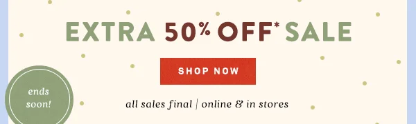 extra 50% off sale, shop now, ends soon!