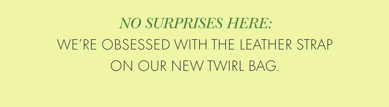 No Surprises here: we're obsessed with the leather strap on our new twirl bag.