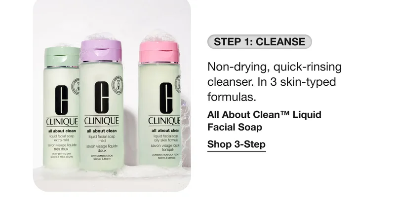 STEP 1: CLEANSE | Non-drying, quick-rinsing cleanser. In 3 skin-typed formulas. All About Clean™ Liquid Facial Soap | Shop 3-Steps