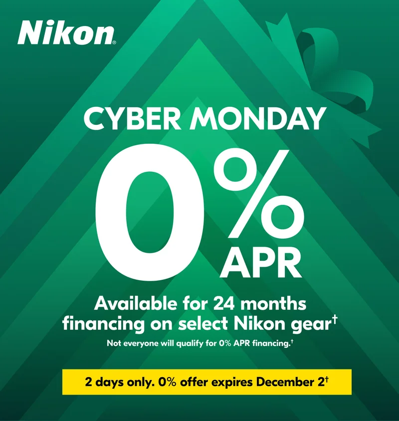 Nikon | Cyber Monday 0% APR  | Available for 24 months financing on select Nikon gear† | Not everyone will qualify for 0% APR financing.†
