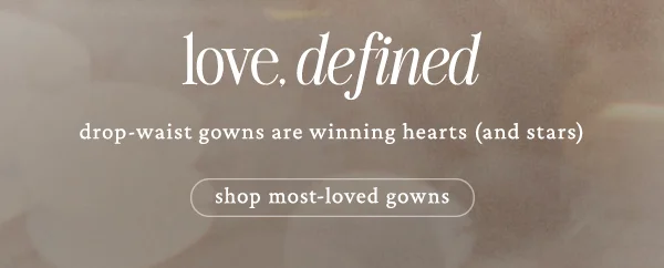 love defined. shop most loved gowns