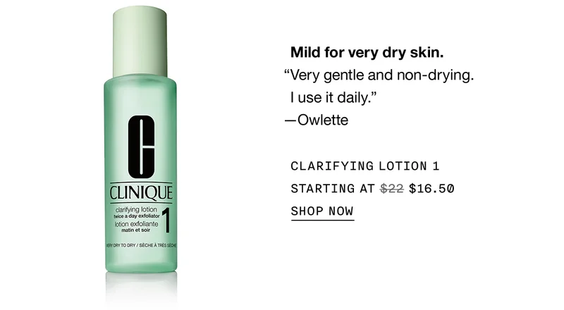 Mild for very dry skin.| Very gentle and non-drying. I use it daily. | -Owlette | CLARIFYING LOTION 1 | STARTING AT | $16.50 | SHOP NOW