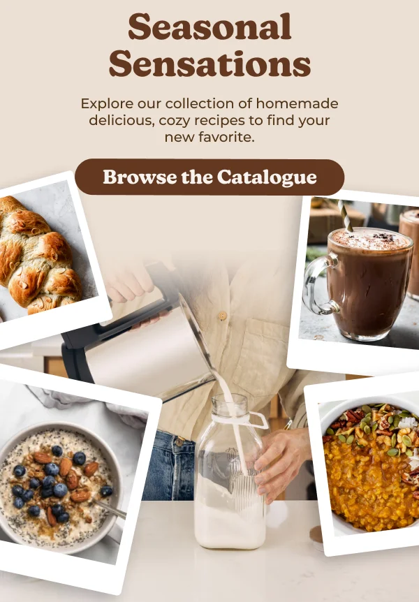 Seasonal Sensations Explore our collection of homemade delicious, cozy recipes to find your new favorite. Browse the Catalogue