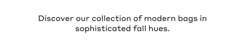Discover our collection of modern bags in sophisticated fall hues.