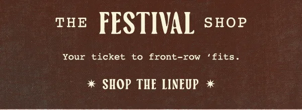 the festival shop, your ticket to front-row 'fits. shop the lineup